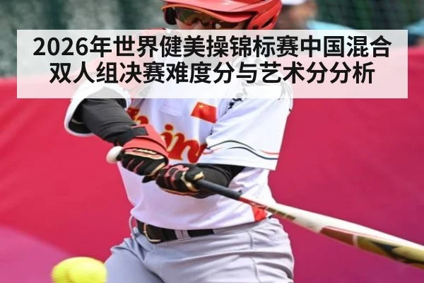 2026年世界健美操锦标赛中国混合双人组决赛难度分与艺术分分析（kaiyun）